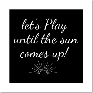 Let's Play Until The Sun Comes Up, humor gaming tee video game t-shirt Posters and Art